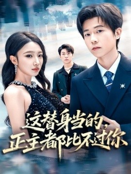 这替身当的，正主都比不过你(全集)